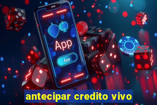 antecipar credito vivo